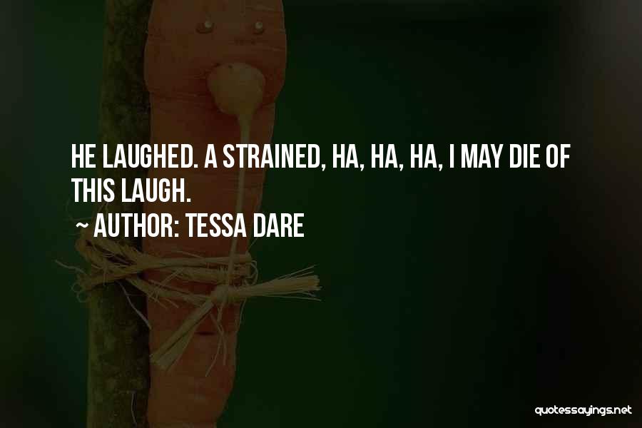 Tessa Dare Quotes: He Laughed. A Strained, Ha, Ha, Ha, I May Die Of This Laugh.