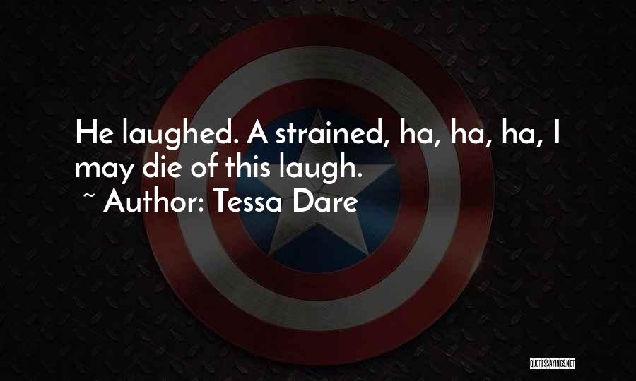 Tessa Dare Quotes: He Laughed. A Strained, Ha, Ha, Ha, I May Die Of This Laugh.