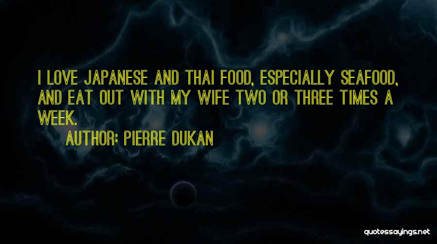 Pierre Dukan Quotes: I Love Japanese And Thai Food, Especially Seafood, And Eat Out With My Wife Two Or Three Times A Week.