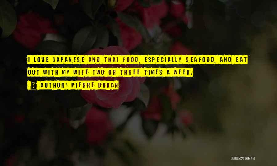 Pierre Dukan Quotes: I Love Japanese And Thai Food, Especially Seafood, And Eat Out With My Wife Two Or Three Times A Week.