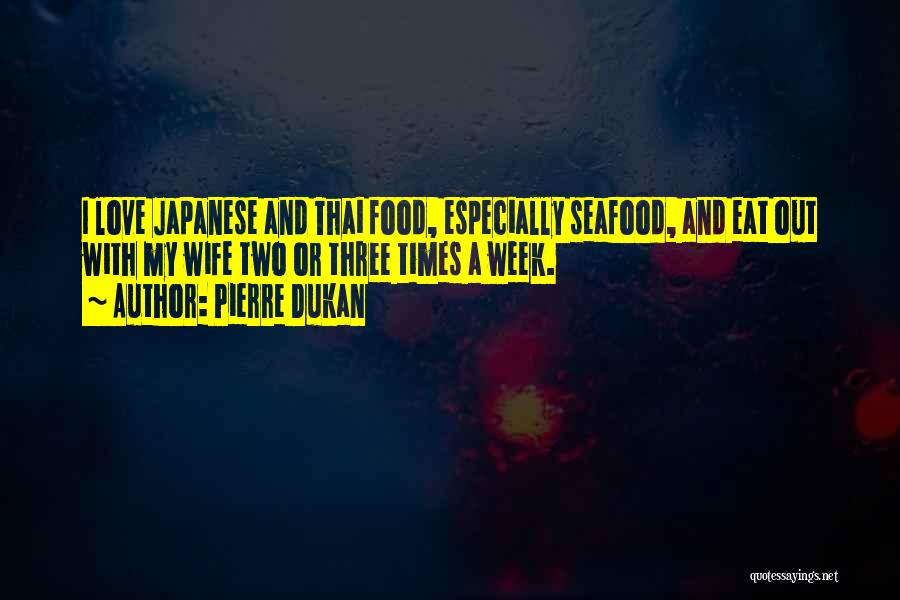 Pierre Dukan Quotes: I Love Japanese And Thai Food, Especially Seafood, And Eat Out With My Wife Two Or Three Times A Week.