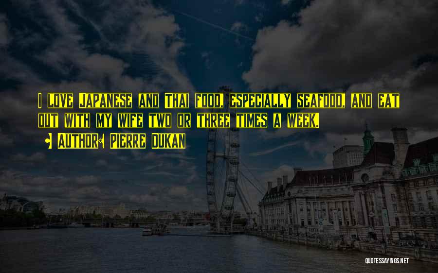 Pierre Dukan Quotes: I Love Japanese And Thai Food, Especially Seafood, And Eat Out With My Wife Two Or Three Times A Week.
