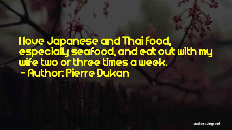 Pierre Dukan Quotes: I Love Japanese And Thai Food, Especially Seafood, And Eat Out With My Wife Two Or Three Times A Week.