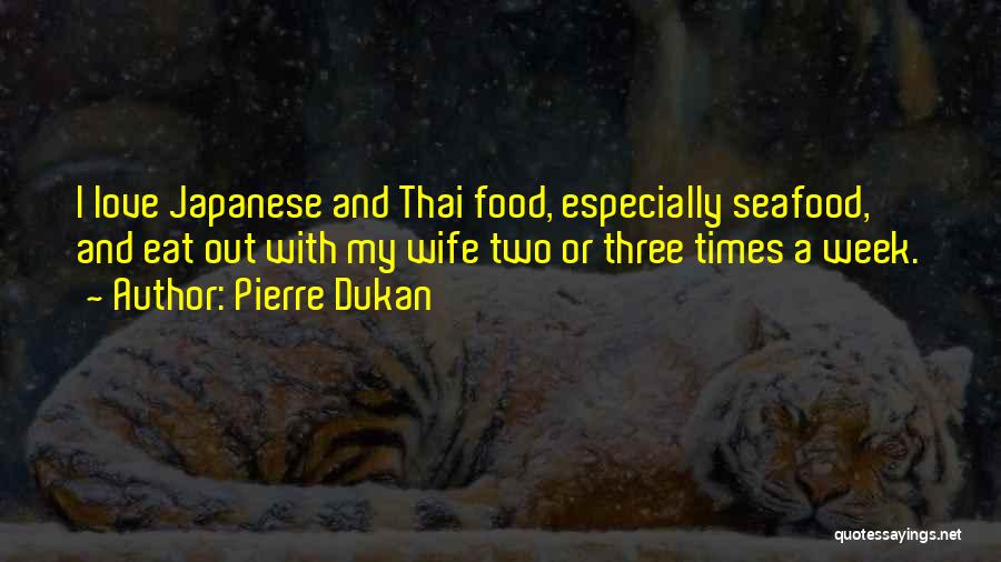 Pierre Dukan Quotes: I Love Japanese And Thai Food, Especially Seafood, And Eat Out With My Wife Two Or Three Times A Week.