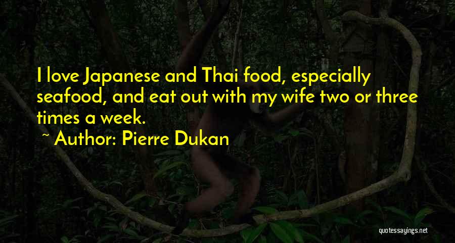 Pierre Dukan Quotes: I Love Japanese And Thai Food, Especially Seafood, And Eat Out With My Wife Two Or Three Times A Week.