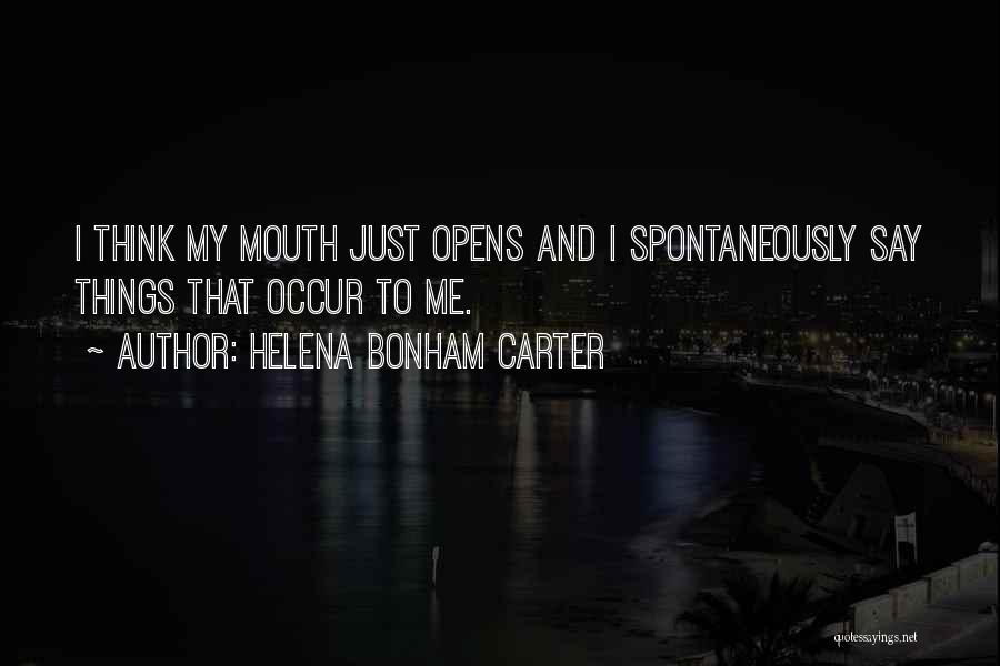 Helena Bonham Carter Quotes: I Think My Mouth Just Opens And I Spontaneously Say Things That Occur To Me.