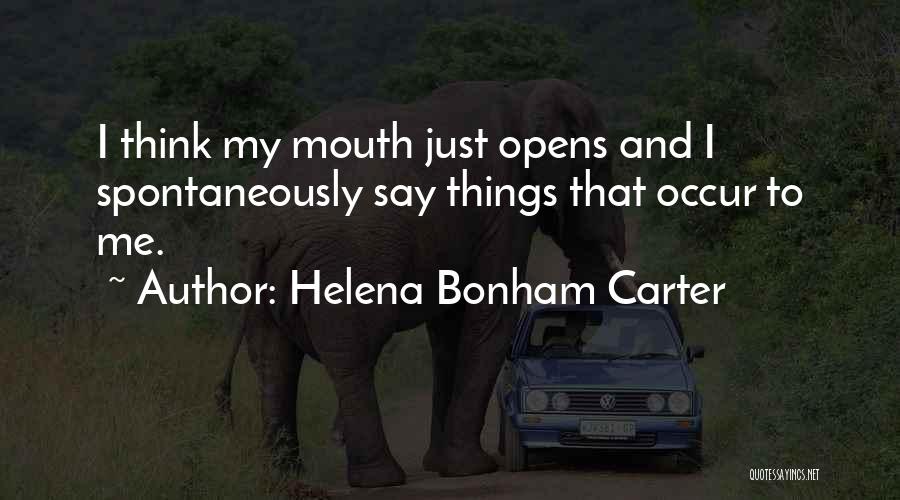Helena Bonham Carter Quotes: I Think My Mouth Just Opens And I Spontaneously Say Things That Occur To Me.