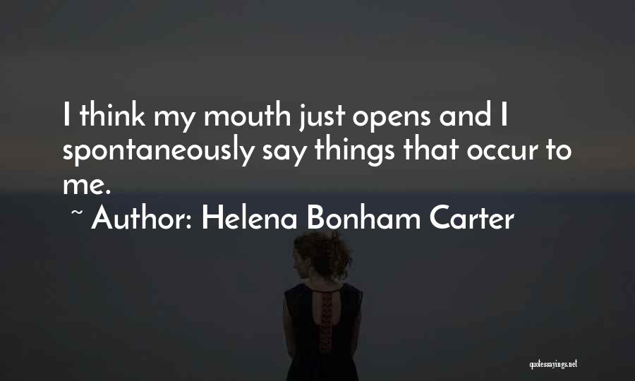 Helena Bonham Carter Quotes: I Think My Mouth Just Opens And I Spontaneously Say Things That Occur To Me.
