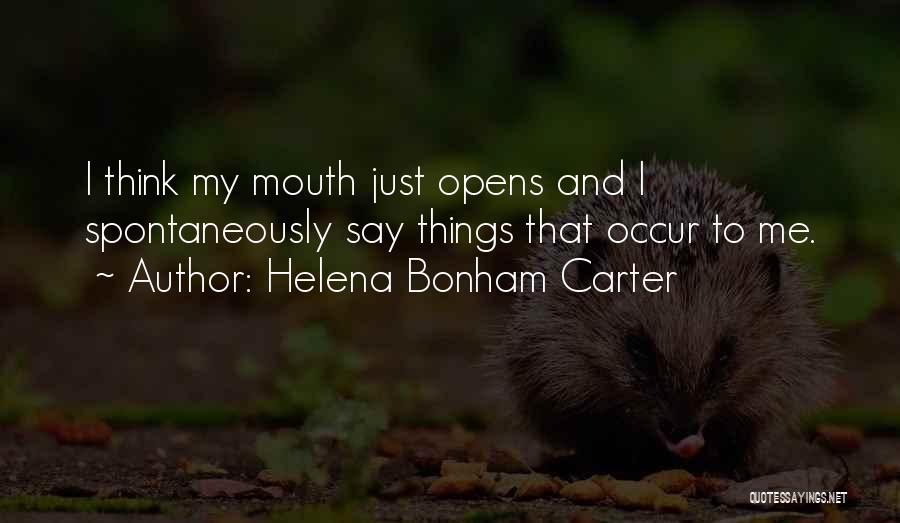Helena Bonham Carter Quotes: I Think My Mouth Just Opens And I Spontaneously Say Things That Occur To Me.