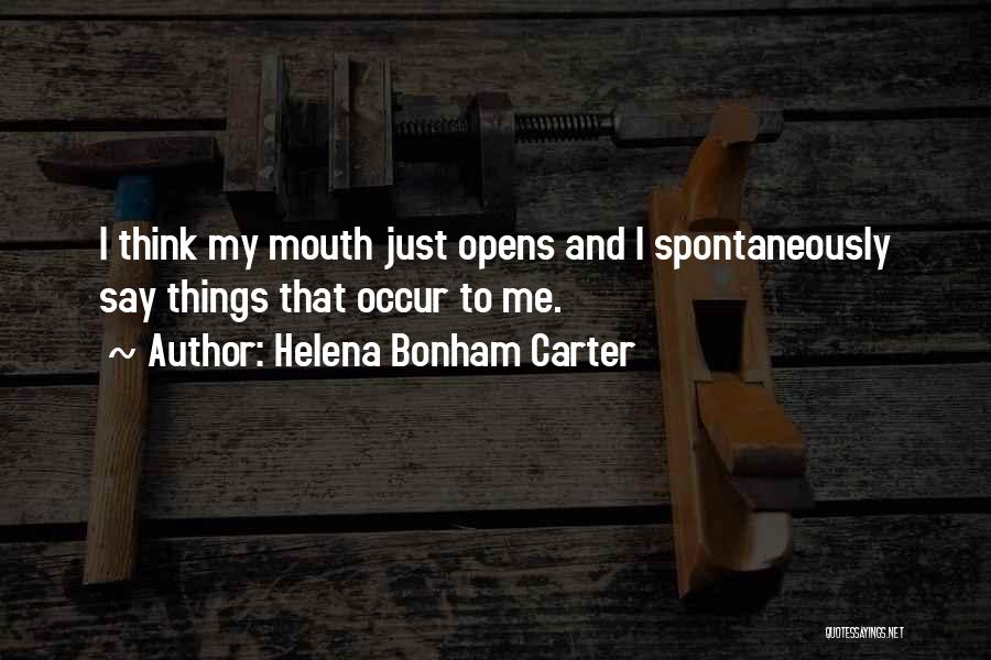 Helena Bonham Carter Quotes: I Think My Mouth Just Opens And I Spontaneously Say Things That Occur To Me.