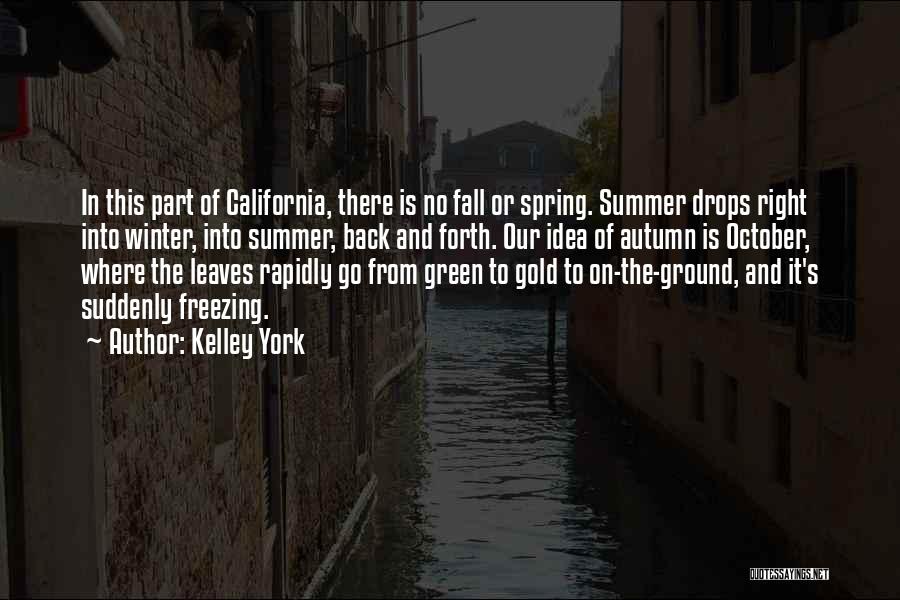 Kelley York Quotes: In This Part Of California, There Is No Fall Or Spring. Summer Drops Right Into Winter, Into Summer, Back And