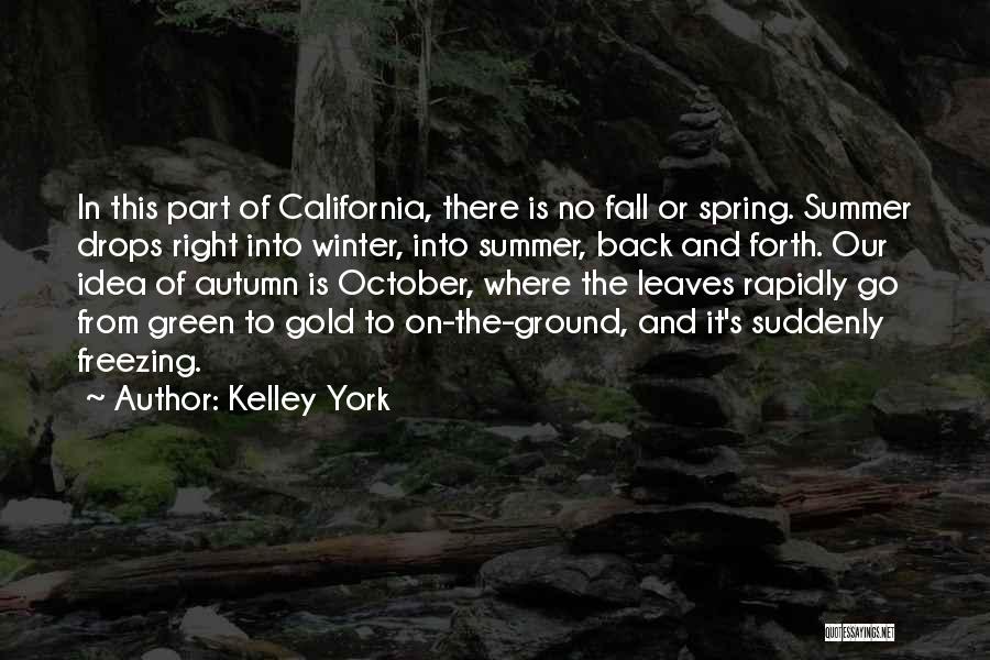 Kelley York Quotes: In This Part Of California, There Is No Fall Or Spring. Summer Drops Right Into Winter, Into Summer, Back And