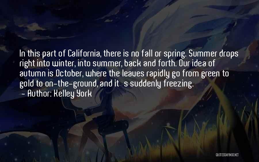 Kelley York Quotes: In This Part Of California, There Is No Fall Or Spring. Summer Drops Right Into Winter, Into Summer, Back And