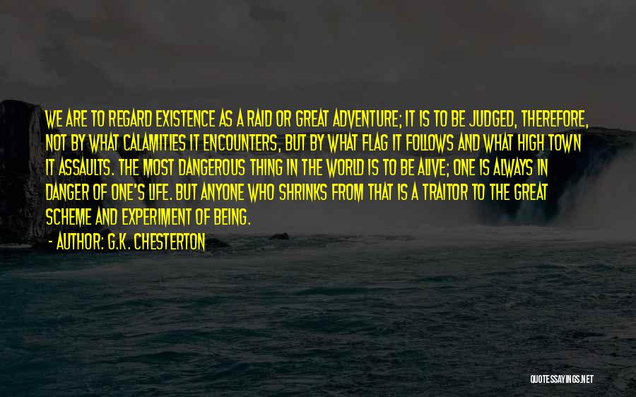 G.K. Chesterton Quotes: We Are To Regard Existence As A Raid Or Great Adventure; It Is To Be Judged, Therefore, Not By What