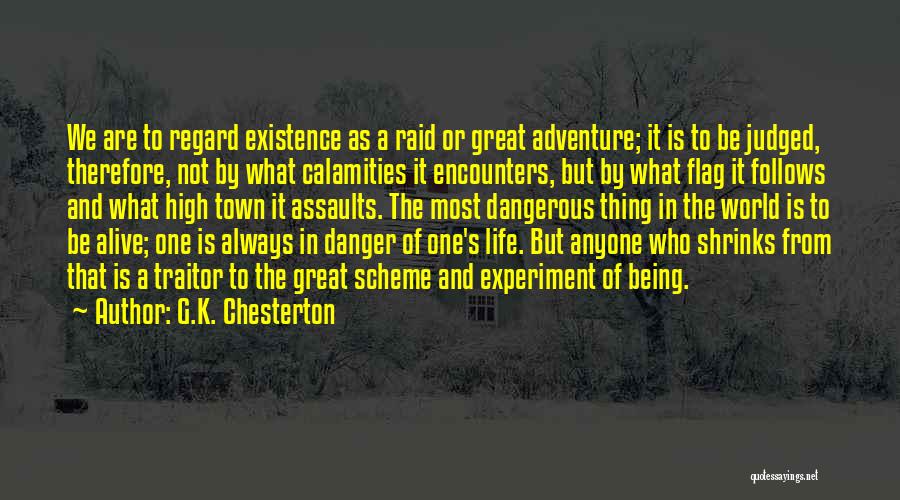 G.K. Chesterton Quotes: We Are To Regard Existence As A Raid Or Great Adventure; It Is To Be Judged, Therefore, Not By What