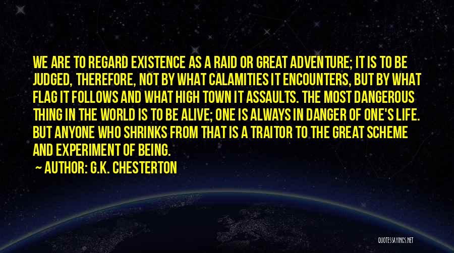 G.K. Chesterton Quotes: We Are To Regard Existence As A Raid Or Great Adventure; It Is To Be Judged, Therefore, Not By What