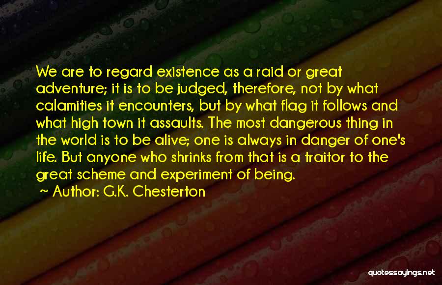 G.K. Chesterton Quotes: We Are To Regard Existence As A Raid Or Great Adventure; It Is To Be Judged, Therefore, Not By What