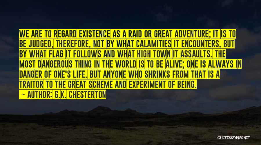 G.K. Chesterton Quotes: We Are To Regard Existence As A Raid Or Great Adventure; It Is To Be Judged, Therefore, Not By What