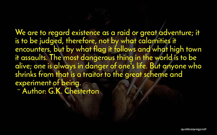 G.K. Chesterton Quotes: We Are To Regard Existence As A Raid Or Great Adventure; It Is To Be Judged, Therefore, Not By What