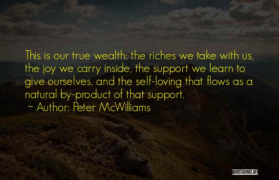 Peter McWilliams Quotes: This Is Our True Wealth: The Riches We Take With Us, The Joy We Carry Inside, The Support We Learn