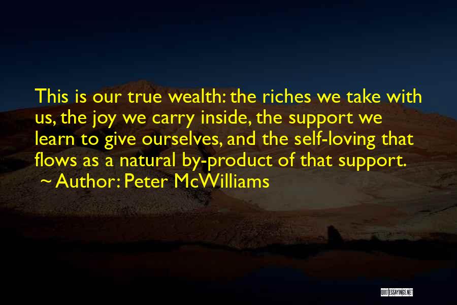 Peter McWilliams Quotes: This Is Our True Wealth: The Riches We Take With Us, The Joy We Carry Inside, The Support We Learn