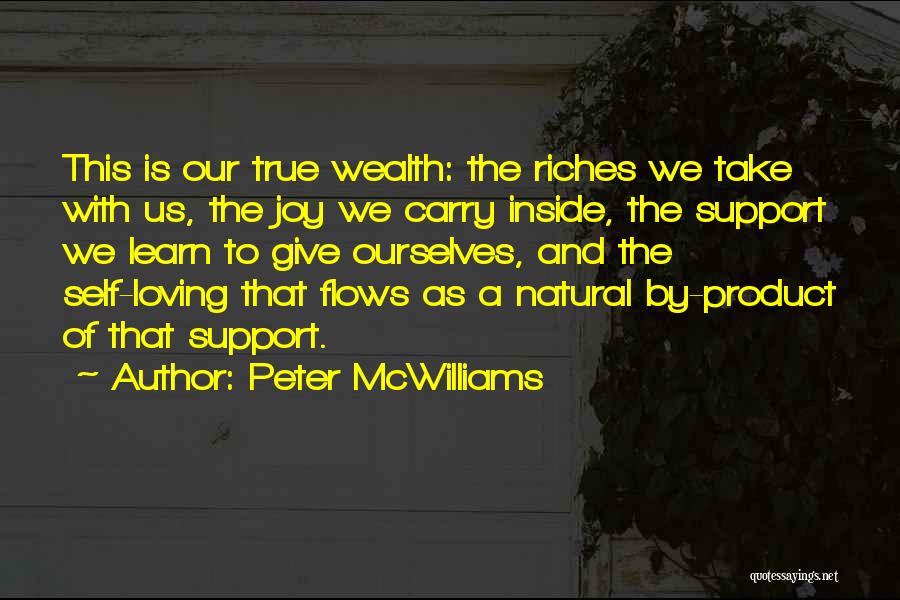 Peter McWilliams Quotes: This Is Our True Wealth: The Riches We Take With Us, The Joy We Carry Inside, The Support We Learn