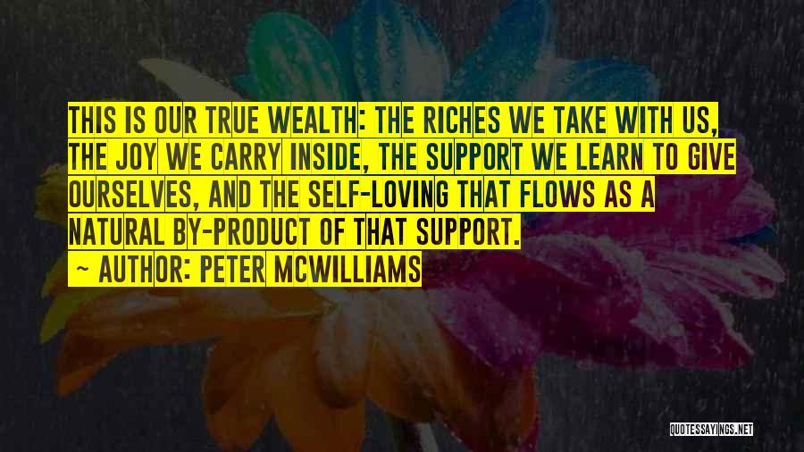 Peter McWilliams Quotes: This Is Our True Wealth: The Riches We Take With Us, The Joy We Carry Inside, The Support We Learn
