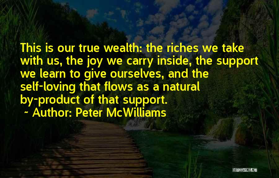 Peter McWilliams Quotes: This Is Our True Wealth: The Riches We Take With Us, The Joy We Carry Inside, The Support We Learn
