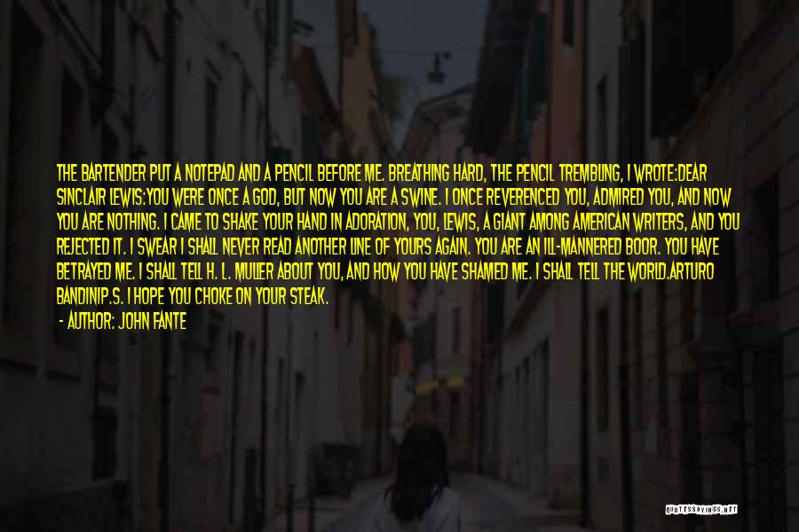John Fante Quotes: The Bartender Put A Notepad And A Pencil Before Me. Breathing Hard, The Pencil Trembling, I Wrote:dear Sinclair Lewis:you Were