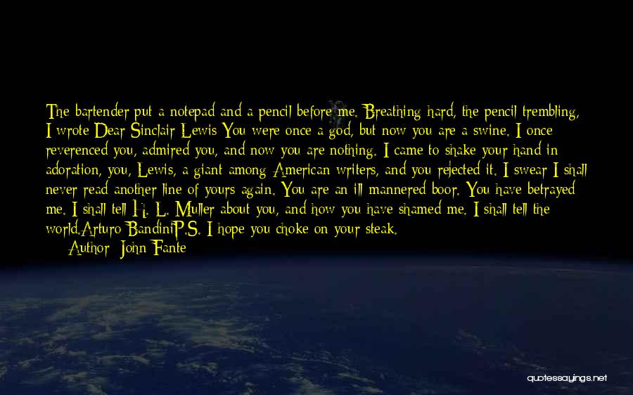 John Fante Quotes: The Bartender Put A Notepad And A Pencil Before Me. Breathing Hard, The Pencil Trembling, I Wrote:dear Sinclair Lewis:you Were