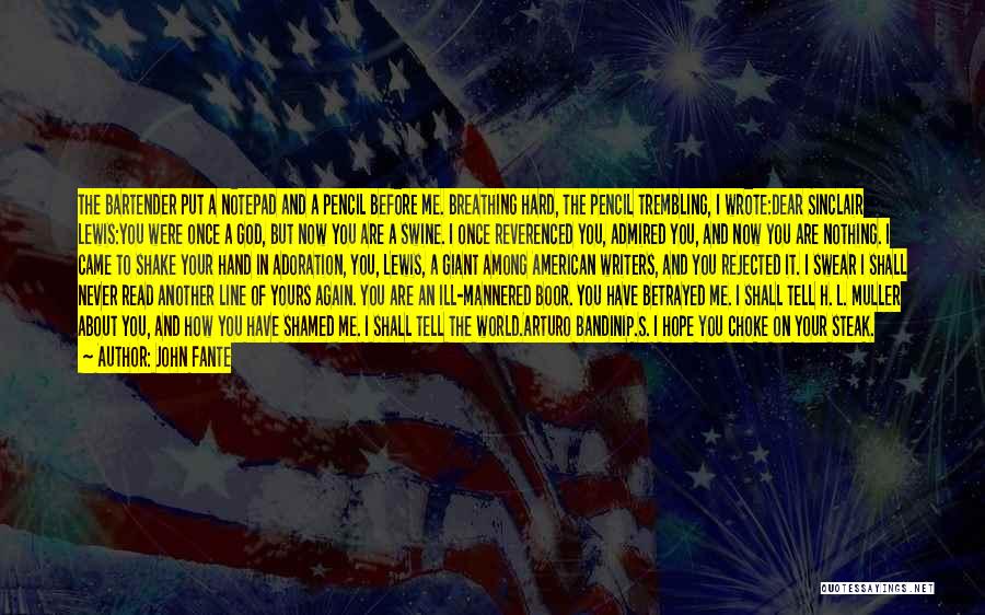 John Fante Quotes: The Bartender Put A Notepad And A Pencil Before Me. Breathing Hard, The Pencil Trembling, I Wrote:dear Sinclair Lewis:you Were