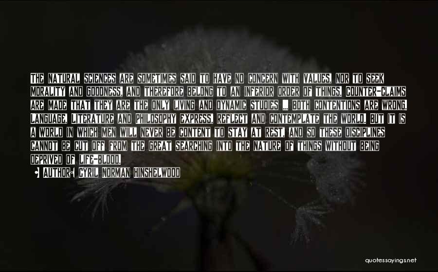 Cyril Norman Hinshelwood Quotes: The Natural Sciences Are Sometimes Said To Have No Concern With Values, Nor To Seek Morality And Goodness, And Therefore