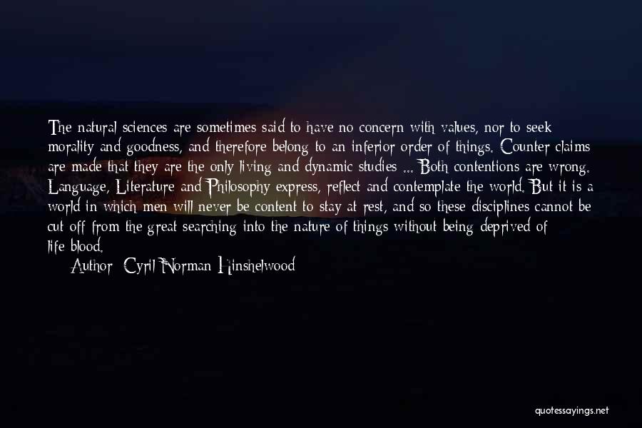 Cyril Norman Hinshelwood Quotes: The Natural Sciences Are Sometimes Said To Have No Concern With Values, Nor To Seek Morality And Goodness, And Therefore