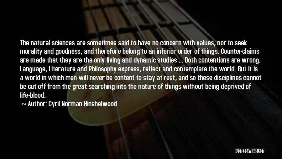 Cyril Norman Hinshelwood Quotes: The Natural Sciences Are Sometimes Said To Have No Concern With Values, Nor To Seek Morality And Goodness, And Therefore