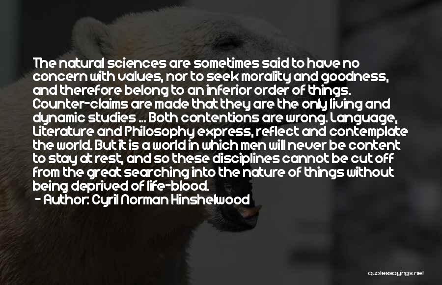 Cyril Norman Hinshelwood Quotes: The Natural Sciences Are Sometimes Said To Have No Concern With Values, Nor To Seek Morality And Goodness, And Therefore