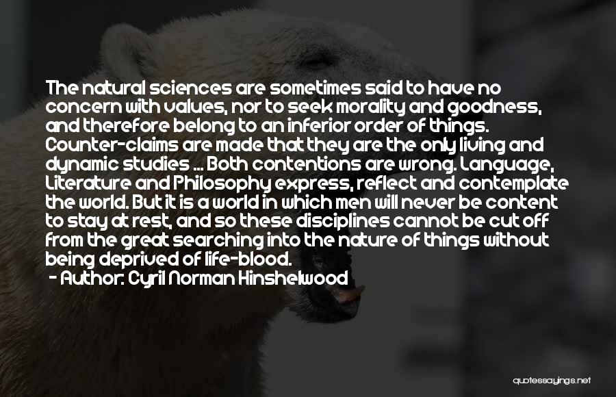 Cyril Norman Hinshelwood Quotes: The Natural Sciences Are Sometimes Said To Have No Concern With Values, Nor To Seek Morality And Goodness, And Therefore