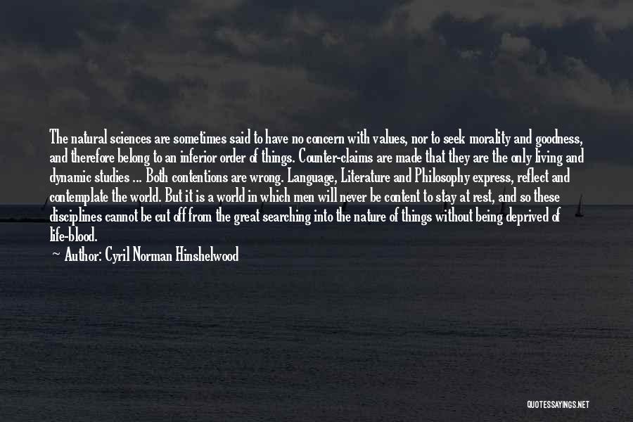 Cyril Norman Hinshelwood Quotes: The Natural Sciences Are Sometimes Said To Have No Concern With Values, Nor To Seek Morality And Goodness, And Therefore