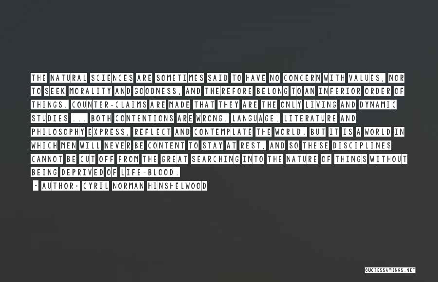 Cyril Norman Hinshelwood Quotes: The Natural Sciences Are Sometimes Said To Have No Concern With Values, Nor To Seek Morality And Goodness, And Therefore