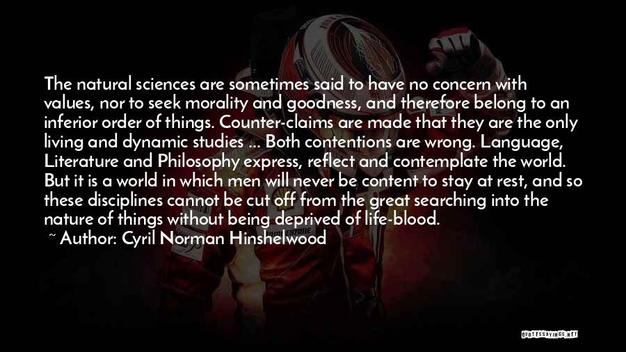 Cyril Norman Hinshelwood Quotes: The Natural Sciences Are Sometimes Said To Have No Concern With Values, Nor To Seek Morality And Goodness, And Therefore