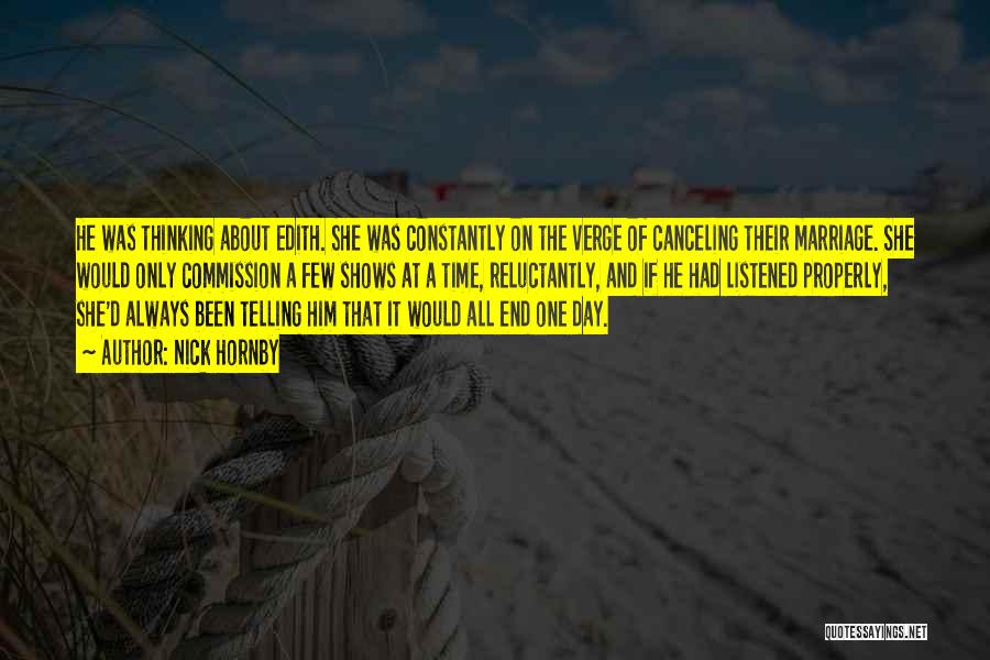 Nick Hornby Quotes: He Was Thinking About Edith. She Was Constantly On The Verge Of Canceling Their Marriage. She Would Only Commission A
