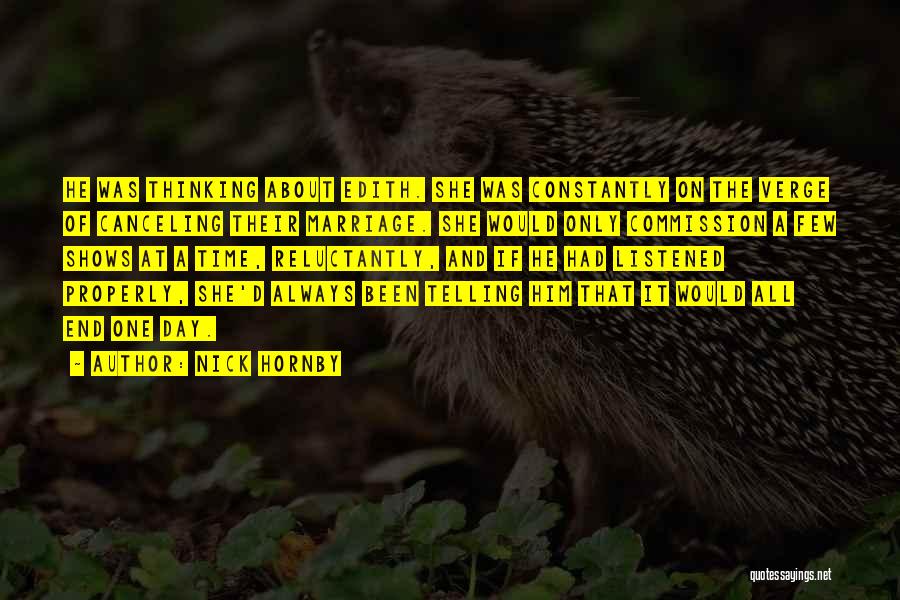 Nick Hornby Quotes: He Was Thinking About Edith. She Was Constantly On The Verge Of Canceling Their Marriage. She Would Only Commission A