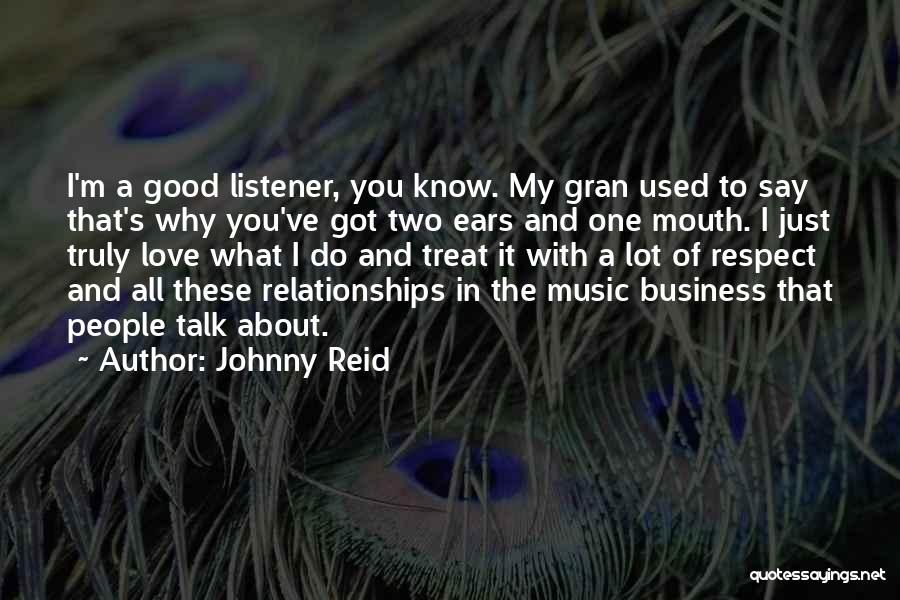 Johnny Reid Quotes: I'm A Good Listener, You Know. My Gran Used To Say That's Why You've Got Two Ears And One Mouth.