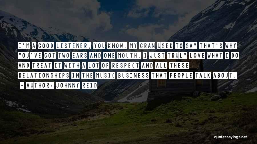 Johnny Reid Quotes: I'm A Good Listener, You Know. My Gran Used To Say That's Why You've Got Two Ears And One Mouth.