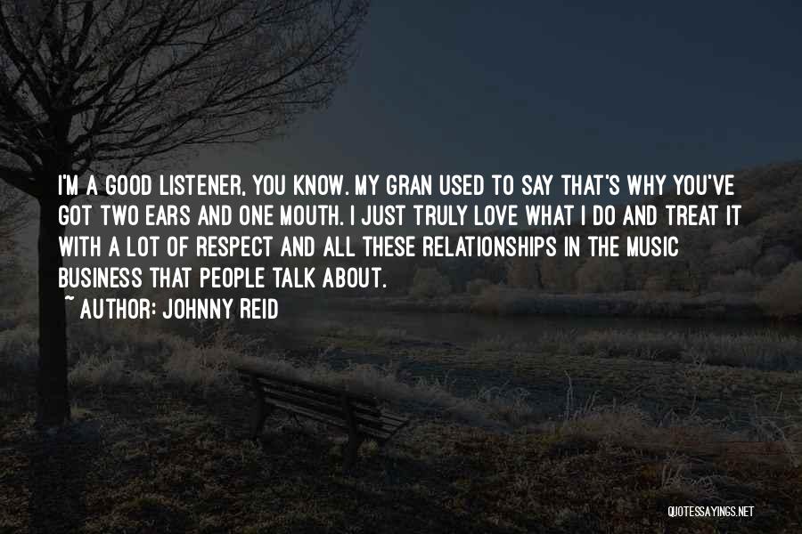 Johnny Reid Quotes: I'm A Good Listener, You Know. My Gran Used To Say That's Why You've Got Two Ears And One Mouth.