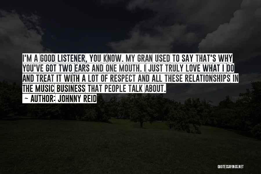 Johnny Reid Quotes: I'm A Good Listener, You Know. My Gran Used To Say That's Why You've Got Two Ears And One Mouth.