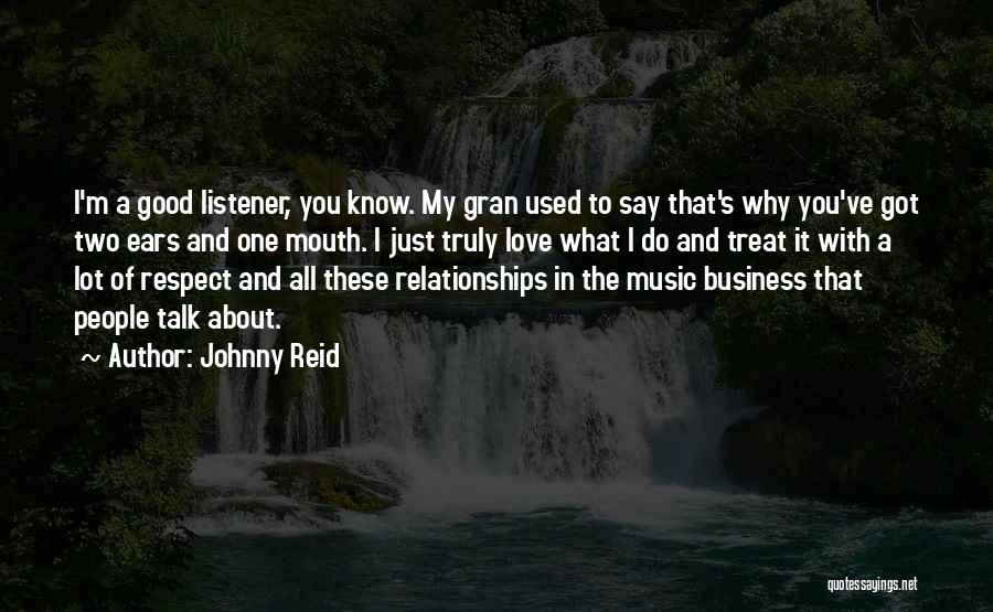 Johnny Reid Quotes: I'm A Good Listener, You Know. My Gran Used To Say That's Why You've Got Two Ears And One Mouth.