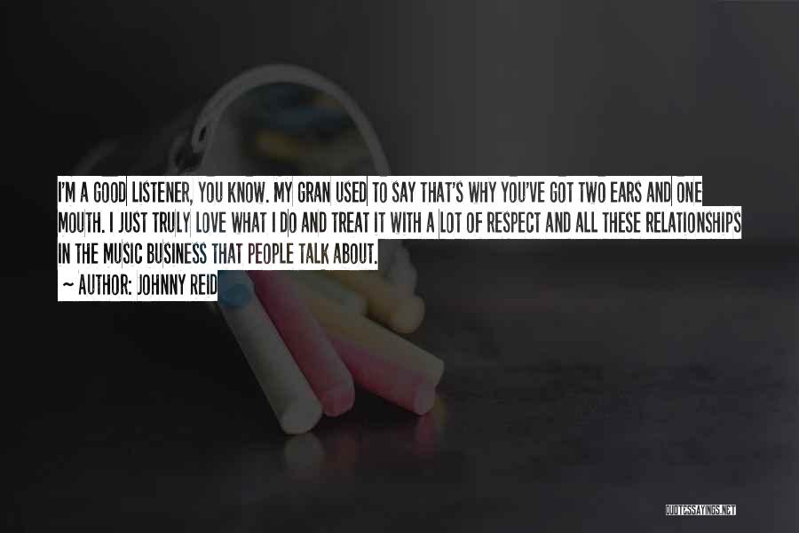 Johnny Reid Quotes: I'm A Good Listener, You Know. My Gran Used To Say That's Why You've Got Two Ears And One Mouth.