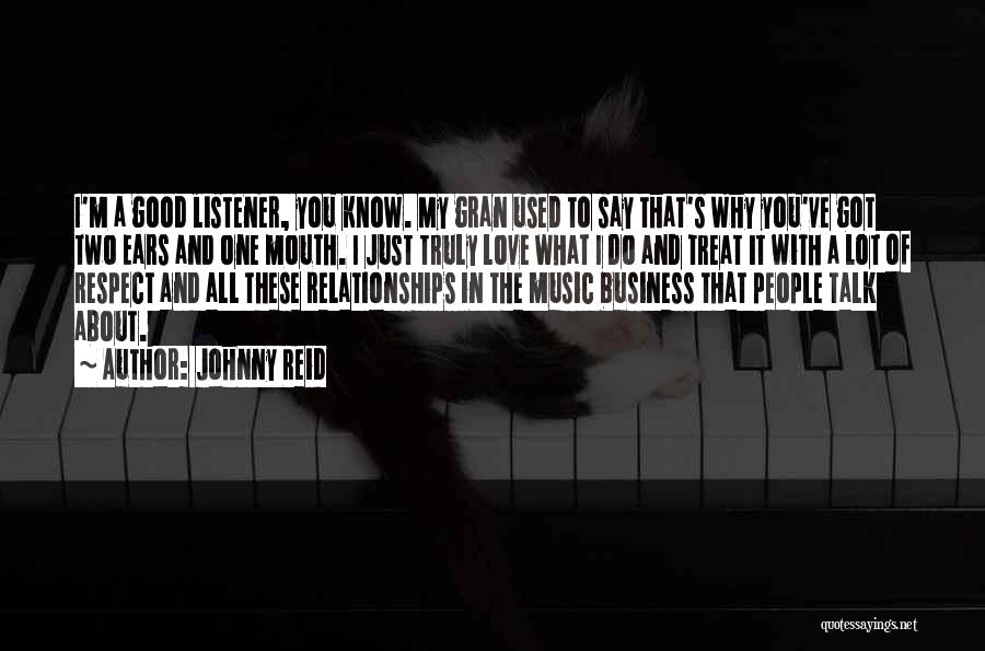 Johnny Reid Quotes: I'm A Good Listener, You Know. My Gran Used To Say That's Why You've Got Two Ears And One Mouth.