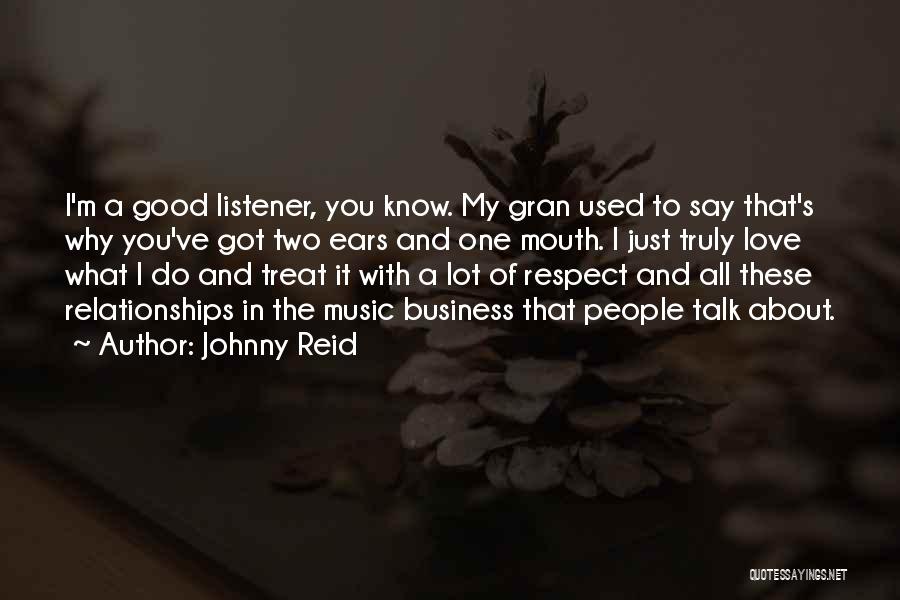 Johnny Reid Quotes: I'm A Good Listener, You Know. My Gran Used To Say That's Why You've Got Two Ears And One Mouth.