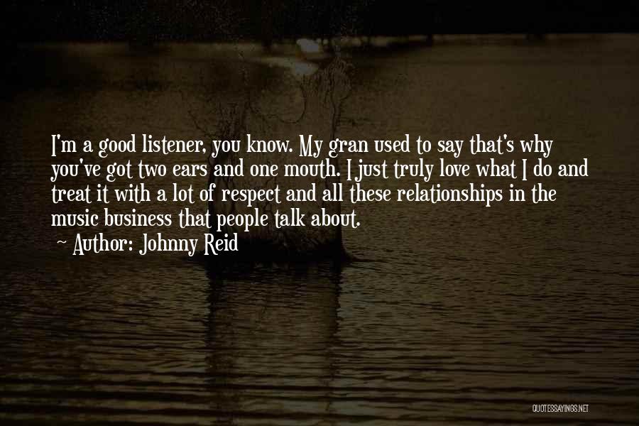 Johnny Reid Quotes: I'm A Good Listener, You Know. My Gran Used To Say That's Why You've Got Two Ears And One Mouth.